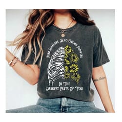 find someone who grows flowers in the darkest parts of you shirt, country girl shirt, country cowboys gift