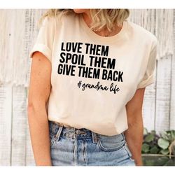 love them spoil them give them back,grandma shirt ,grandmother shirt,gifts for grandma,funny grandma shirt,grandma life,
