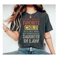 i don't have a favorite child but if i did it would most definitely be my daughter-in-law shirt, son in law shirt, funny