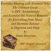 Everyday Healing with Essential Oils The Ultimate Guide to DIY Aromatherapy and Essential Oil Natural Remedies for Everything from Mood and Hormone Balance to D