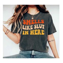 smells like slut in here shirt, funny sarcastic shirts, funny women shirts, funny saying shirts, dirty humor, adult humo