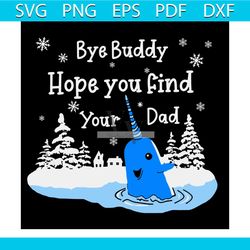 bye buddy i hope you find your dad christmas elf bye narwhal svg, trending svg