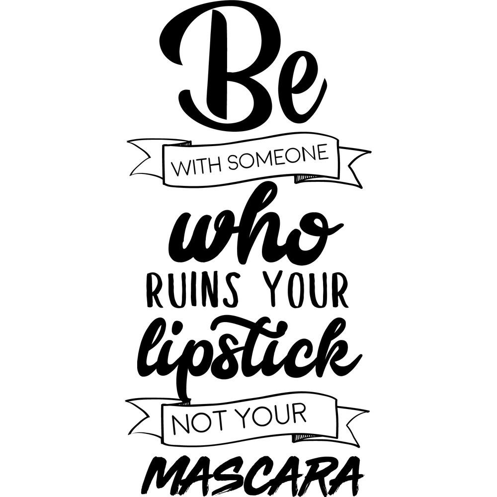 be with someone who ruins your lipstick.png