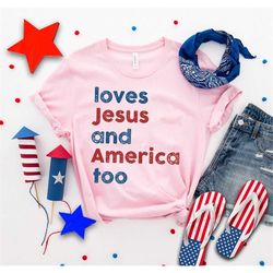 loves jesus and america too shirt, unisex song inspired patriotic graphic tee, fourth of july shirt woman,funny patrioti