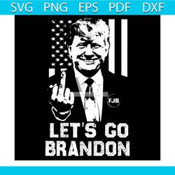 let's go brandon, trending svg, trump flip off biden svg, donald trump svg, nascar chant svg
