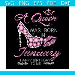 a queen was born in january happy birthday to me svg, birthday svg, queen birthday svg