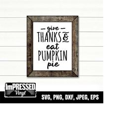 give thanks - eat pumpkin pie- thanksgiving svg- instant download