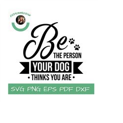 be the person your dog thinks you are svg digital clipart png eps pdf dxf