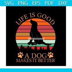life is good a dog makes it better svg, trending svg, dogs lover svg, vintage svg, dog svg