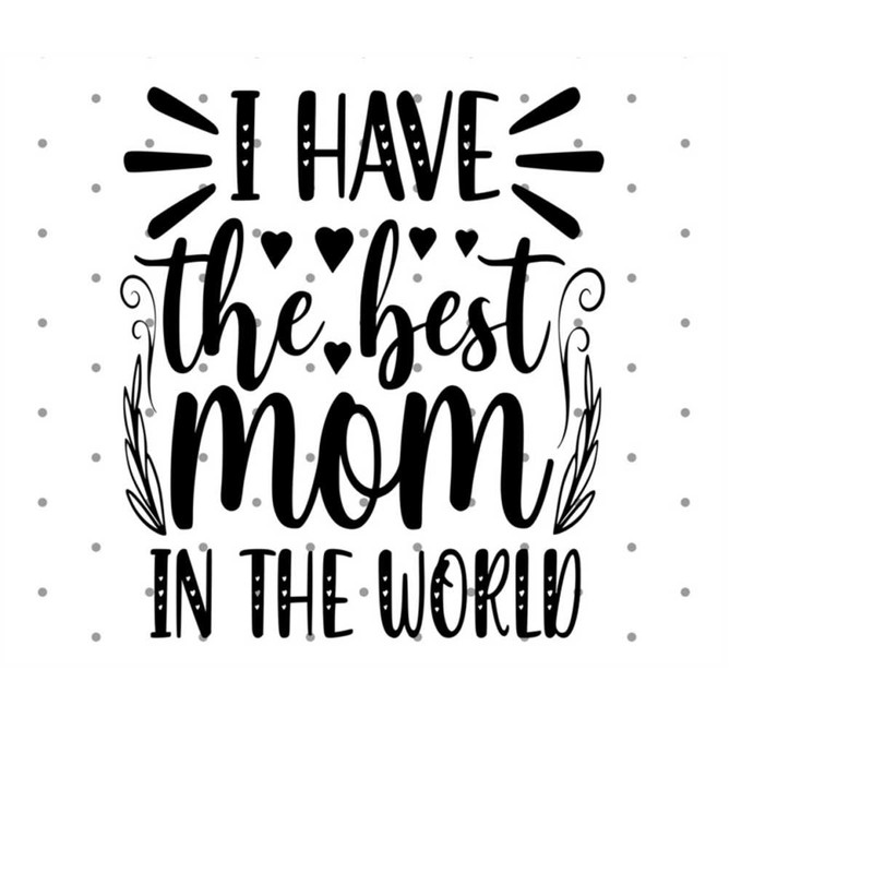 MR-2282023155321-i-have-the-best-mom-in-the-world-svg-mogthers-day-svg-mom-image-1.jpg