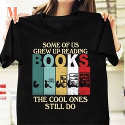 some of us grew up reading books the cool ones still do vintage t-shirt, reading lover gift, book shirt, bookworm shirt