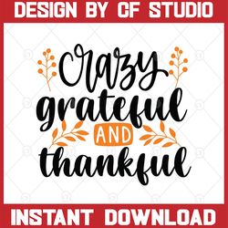 crazy grateful and thankful, thanksgiving svg, autumn svg, thanksgiving quote, autumn quote svg, fall quote svg, fall