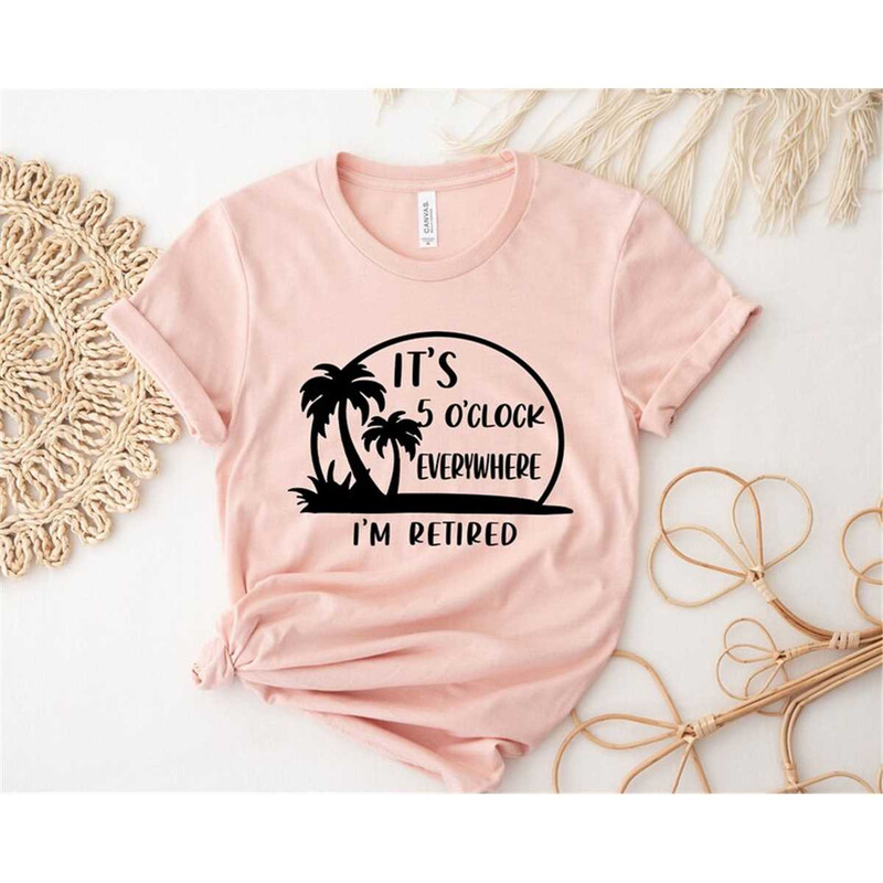 MR-228202316459-its-5-oclock-everywhere-im-retired-shirt-funny-image-1.jpg