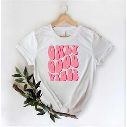 only good vibes shirt, positive shirt,  inspirational shirt, ready to press dtf print, motivational shirt,  motivational