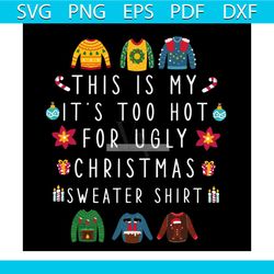 this is my it's too hot for ugly christmas sweaters shirt svg, christmas svg, sweater svg