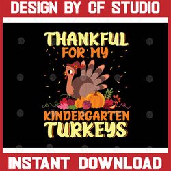 thankful for my kindergarten turkeys svg, thanksgiving svg dxf eps png, mom sayings svg, teacher png design, turkey