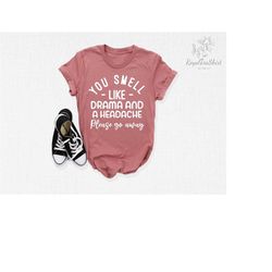 you smell like drama and headache shirt, funny saying shirt, drama shirt, sarcastic shirt, funny women shirt, funny shir