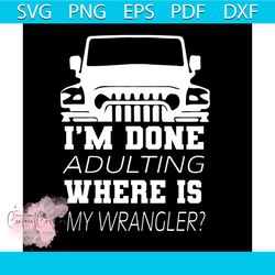i'm done adulting where is my wrangler svg, trending svg, jeep svg, wrangler svg, car svg, adult