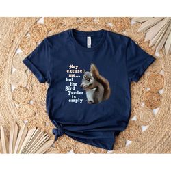 hey excuse me the bird feeder is empty shirt, cute squirrel shirt, animal lover shirt, ready to press dtf print, squirre