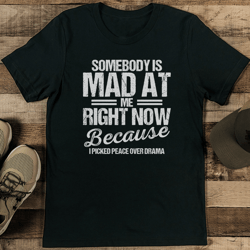 somebody is mad at me right now because i picked peace over drama tee