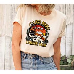 last night we let the liquor talk western shirt, country music shirt, western shirt, western rodeo shirt, boho comfy vin