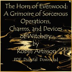 The Horn of Evenwood: A Grimoire of Sorcerous Operations, Charms, and Devices of Witchery by Robin Artisson, PDF