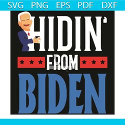 hidin from biden 2020 svg, trending svg, hidin svg, biden 2020 svg, anti joe biden president 2020 svg, election donald t