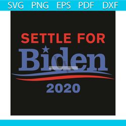 settle for biden 2020 svg, trending svg, settle for biden svg, biden svg, biden 2020 svg, 2020 svg, harris 2020 svg, 202