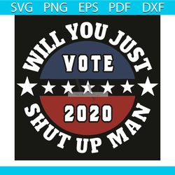 will you just shut up man vote 2020 svg, trending svg, shut up man svg, will you svg, biden svg, biden 2020 svg, 2020 sv