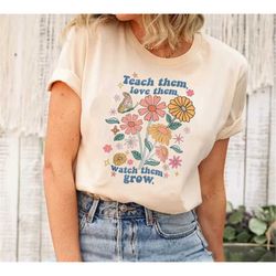 teacher shirt, teach them love them watch them grow, cute teacher flower shirt, special education teacher, teacher gifts