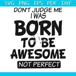 do not judge me i was born to be awesome svg, trending svg, do not judge me svg, i was born svg, awesome svg, not perfec