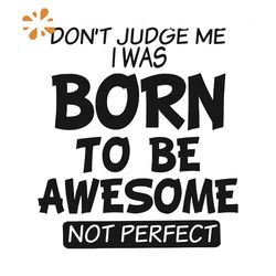 do not judge me i was born to be awesome svg, trending svg, do not judge me svg, i was born svg, awesome svg, not perfec