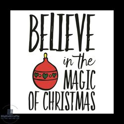 believe in the magic of christmas svg, christmas svg, magic of christmas svg, magic svg, christmas balls svg, snowflakes