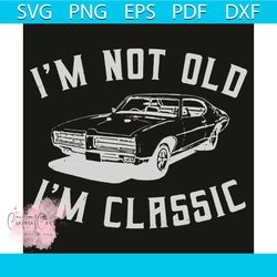 i am not old i am classic svg, car svg, jeep svg, old car svg, old svg, classic svg, trends svg, funny svg, intage style