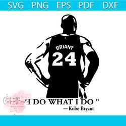 i do what i do koke bryant svg, sport svg, kobe bryant svg, forever 24 kobe svg, rest in peace svg