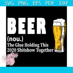 beer the glue holding this 2020 shitshow together svg, beer definition svg, beer definition shirt, beer svg, beer shirt,