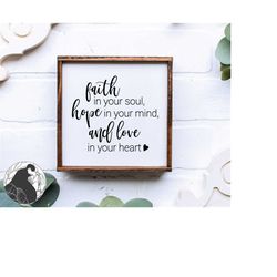 faith in your soul svg, faith hope love svg, christian cut file, farmhouse sign svg, cricut files, silhouette designs, d
