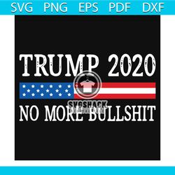 trump 2020 no more bullshit svg, trump 2020 svg, trump svg, 2020 svg, american svg, vote for trump svg, american flag sv