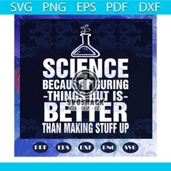 science because figuring things out is better than making stuff up svg, science svg, science shirt, science gift, workin