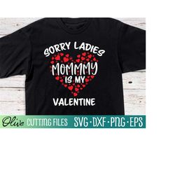 sorry ladies mommy is my valentine svg, boy toddler valentine svg, valentines day svg, silhouette svg, hearts svg files