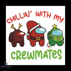 chillin with my crewmates svg, christmas svg, among us svg, crewmates svg, impostor svg, santa claus svg, reindeer svg,