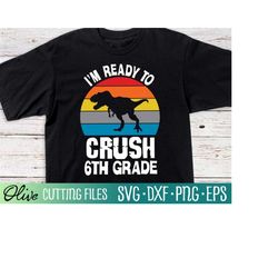 i'm ready to crush 6th grade svg, dinosaur back to school svg, first day of school svg, cameo cricut, cut file, silhouet