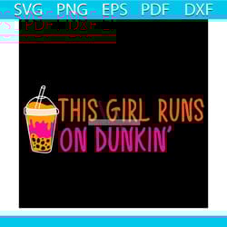 this girl runs on dunkin' svg, trending svg, girl svg, milk tea svg, bubble tea svg