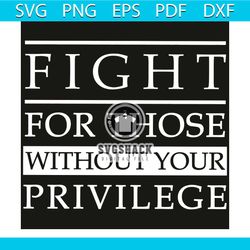fight for those without your privilege svg, trending svg, fight for those svg, without your privilege svg, quote svg, fu