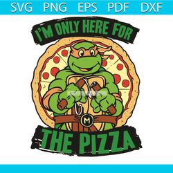 i am only here for the pizza svg, trending svg, pizza svg, nickelodeon svg, ninja turtles svg, pizza ninja turtles svg,
