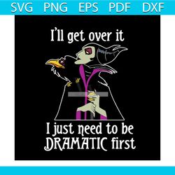 i'll get over it i just need to be dramatic first svg, trending svg, maleficent svg