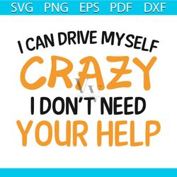 i can drive myself crazy i do not need your help svg, trending svg, i can drive myself crazy svg, i do not need your hel