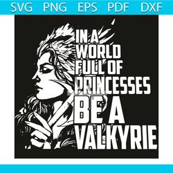 in a world full of princesses be a valkyrie svg, trending svg, princesses svg, valkyrie svg, girl svg, beautiful princes