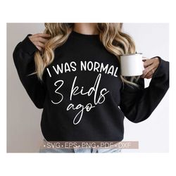 I Was normal 3 Kids Ago Svg, Funny Mom Quote Svg, Valentine's Day Shirt Svg Cut File for Cricut, Silhouette Cutting File