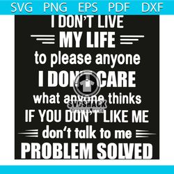 i do not live my life svg, trending svg, my life svg, not care svg, do not like svg, do not talk svg, problem solved svg